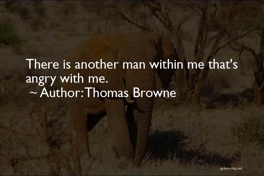 Thomas Browne Quotes: There Is Another Man Within Me That's Angry With Me.