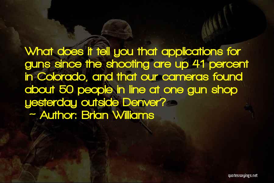 Brian Williams Quotes: What Does It Tell You That Applications For Guns Since The Shooting Are Up 41 Percent In Colorado, And That