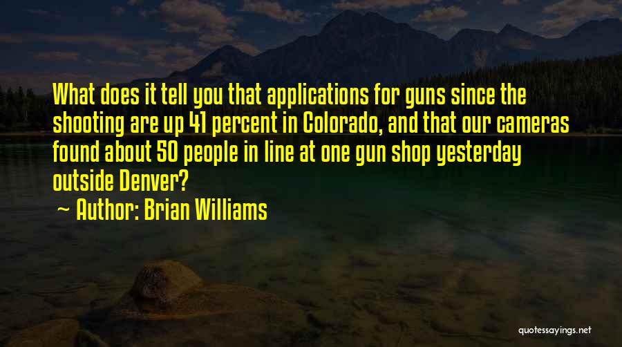 Brian Williams Quotes: What Does It Tell You That Applications For Guns Since The Shooting Are Up 41 Percent In Colorado, And That