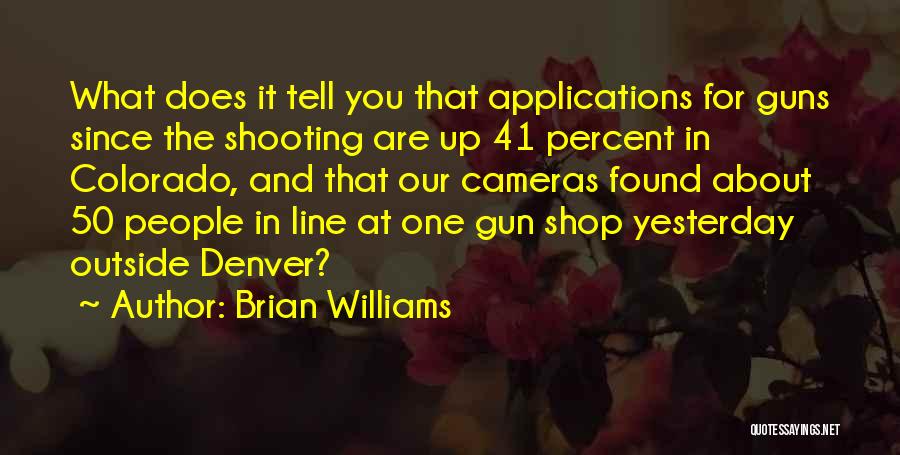 Brian Williams Quotes: What Does It Tell You That Applications For Guns Since The Shooting Are Up 41 Percent In Colorado, And That