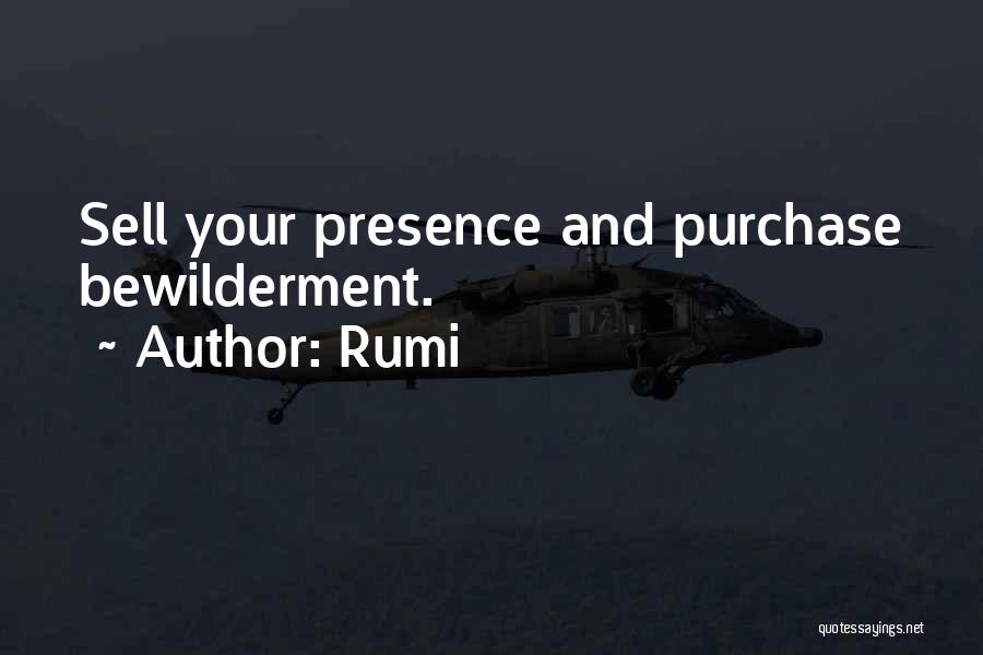 Rumi Quotes: Sell Your Presence And Purchase Bewilderment.