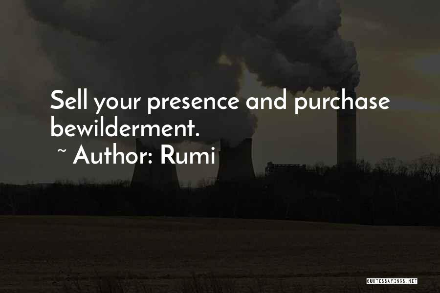 Rumi Quotes: Sell Your Presence And Purchase Bewilderment.