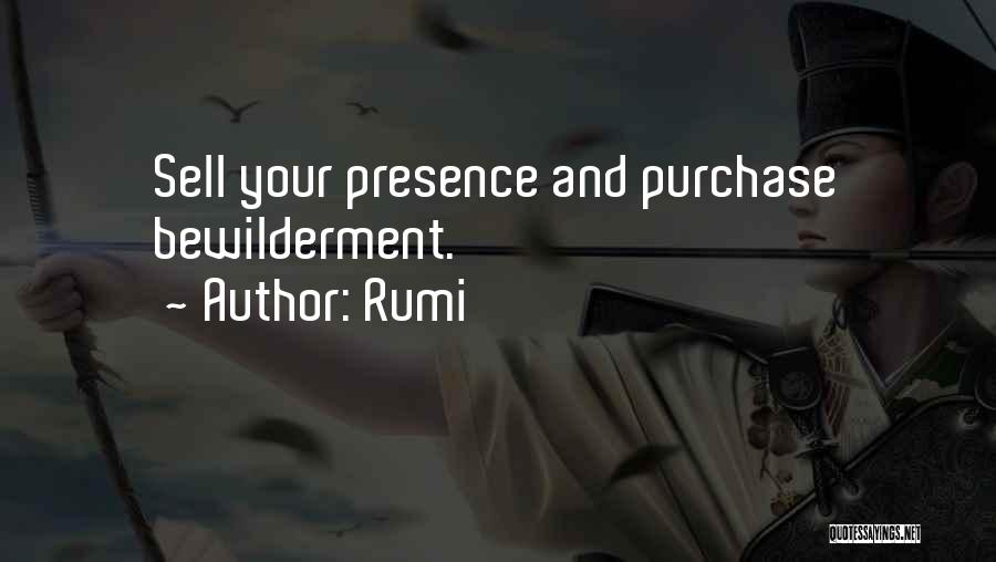 Rumi Quotes: Sell Your Presence And Purchase Bewilderment.