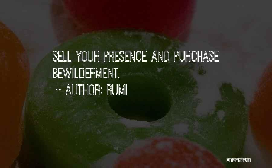 Rumi Quotes: Sell Your Presence And Purchase Bewilderment.