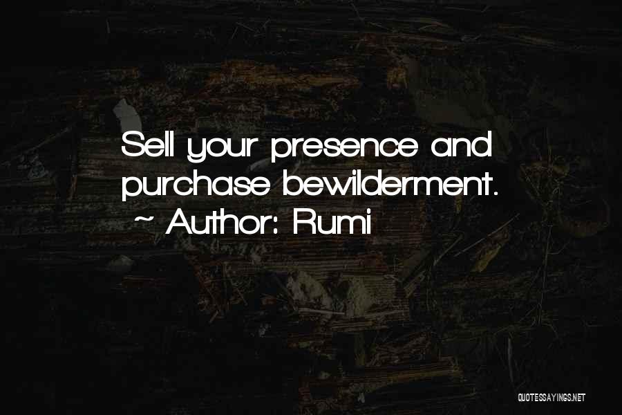 Rumi Quotes: Sell Your Presence And Purchase Bewilderment.