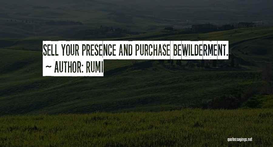 Rumi Quotes: Sell Your Presence And Purchase Bewilderment.