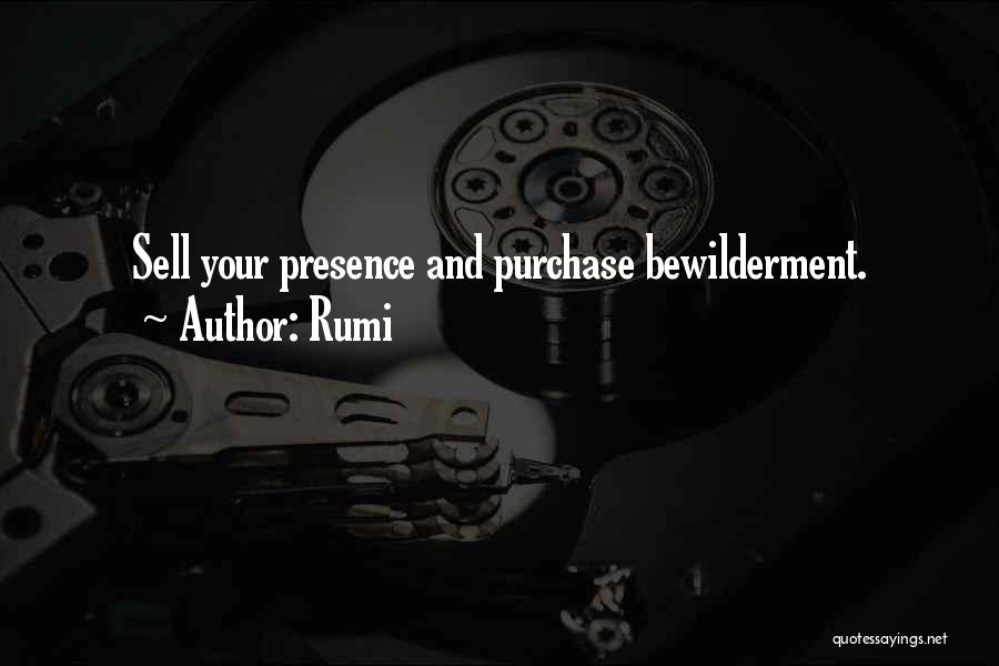 Rumi Quotes: Sell Your Presence And Purchase Bewilderment.