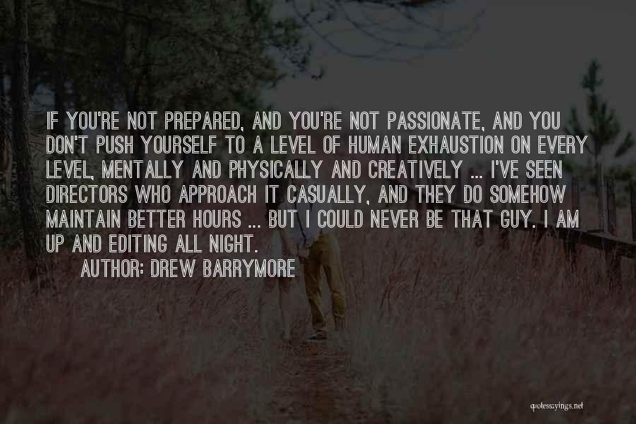 Drew Barrymore Quotes: If You're Not Prepared, And You're Not Passionate, And You Don't Push Yourself To A Level Of Human Exhaustion On