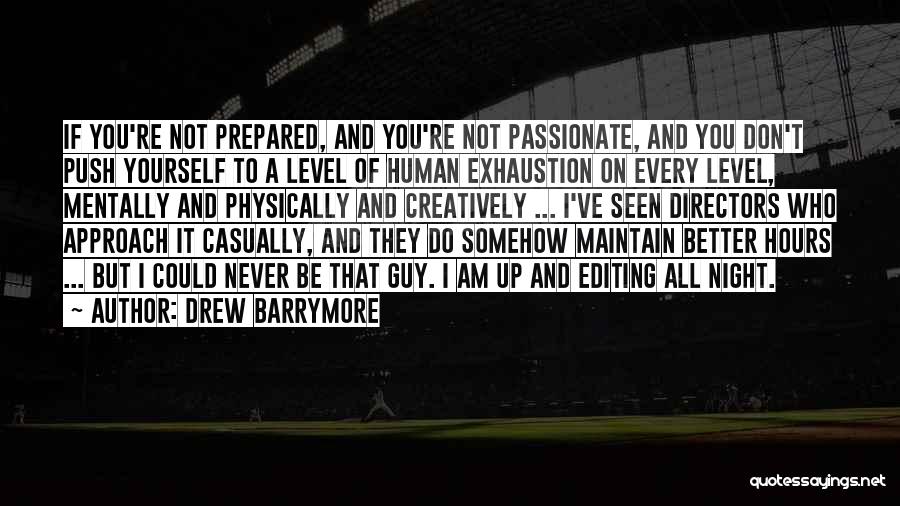 Drew Barrymore Quotes: If You're Not Prepared, And You're Not Passionate, And You Don't Push Yourself To A Level Of Human Exhaustion On