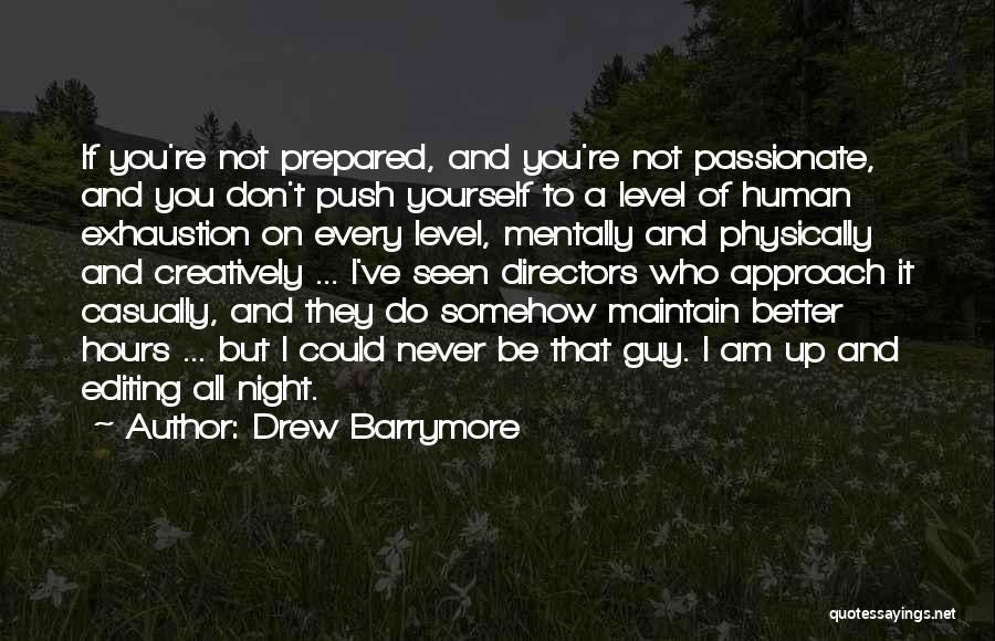 Drew Barrymore Quotes: If You're Not Prepared, And You're Not Passionate, And You Don't Push Yourself To A Level Of Human Exhaustion On