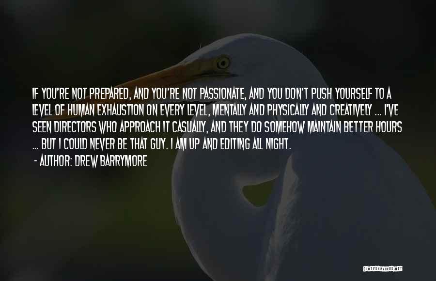 Drew Barrymore Quotes: If You're Not Prepared, And You're Not Passionate, And You Don't Push Yourself To A Level Of Human Exhaustion On