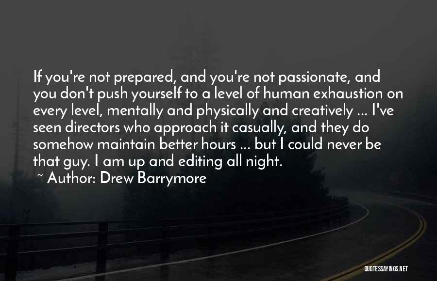 Drew Barrymore Quotes: If You're Not Prepared, And You're Not Passionate, And You Don't Push Yourself To A Level Of Human Exhaustion On