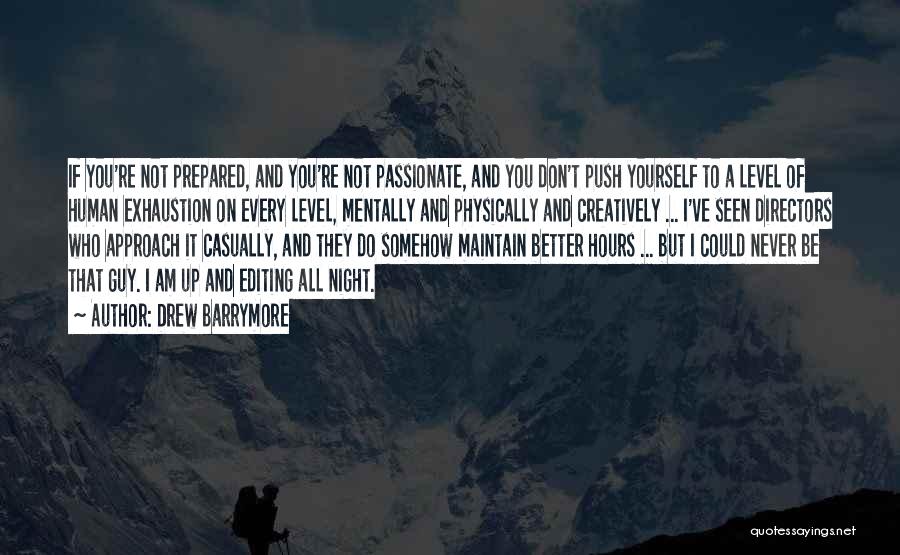 Drew Barrymore Quotes: If You're Not Prepared, And You're Not Passionate, And You Don't Push Yourself To A Level Of Human Exhaustion On