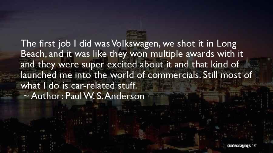 Paul W. S. Anderson Quotes: The First Job I Did Was Volkswagen, We Shot It In Long Beach, And It Was Like They Won Multiple