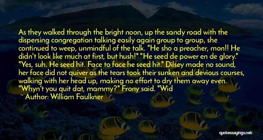 William Faulkner Quotes: As They Walked Through The Bright Noon, Up The Sandy Road With The Dispersing Congregation Talking Easily Again Group To