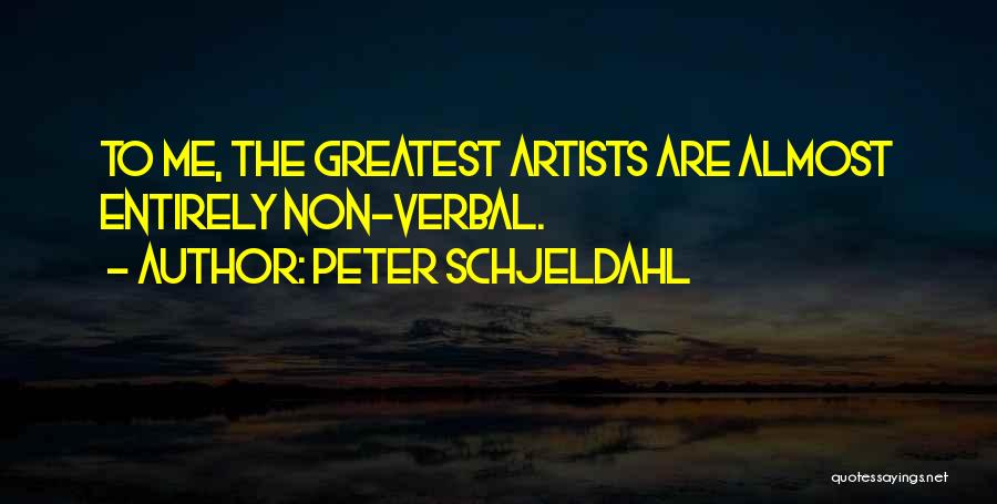 Peter Schjeldahl Quotes: To Me, The Greatest Artists Are Almost Entirely Non-verbal.