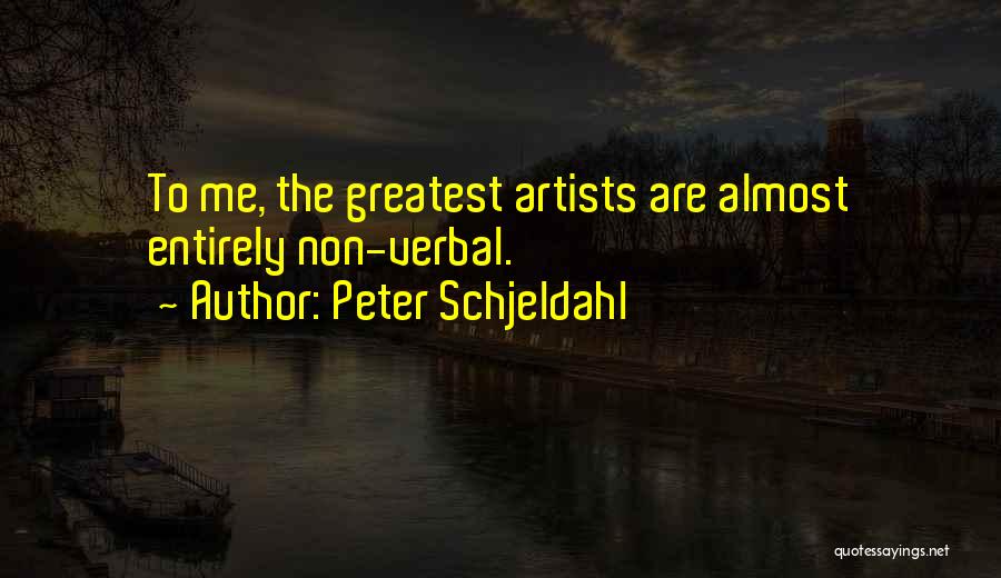 Peter Schjeldahl Quotes: To Me, The Greatest Artists Are Almost Entirely Non-verbal.