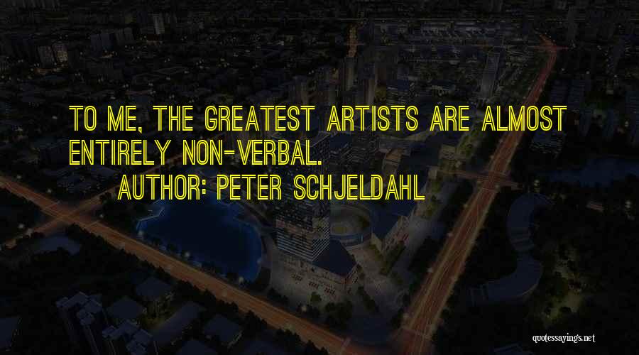 Peter Schjeldahl Quotes: To Me, The Greatest Artists Are Almost Entirely Non-verbal.
