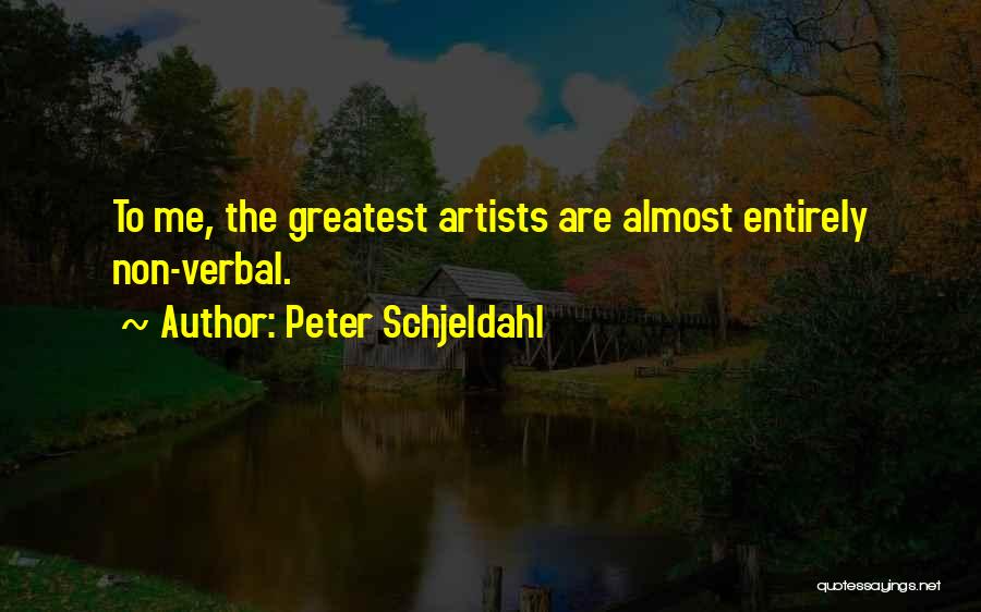 Peter Schjeldahl Quotes: To Me, The Greatest Artists Are Almost Entirely Non-verbal.