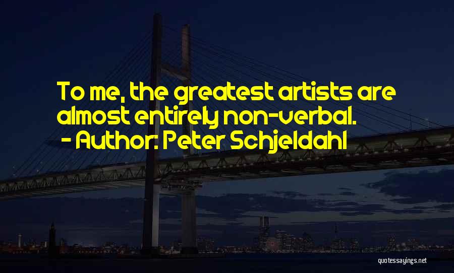 Peter Schjeldahl Quotes: To Me, The Greatest Artists Are Almost Entirely Non-verbal.