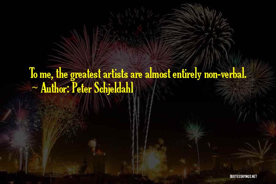 Peter Schjeldahl Quotes: To Me, The Greatest Artists Are Almost Entirely Non-verbal.