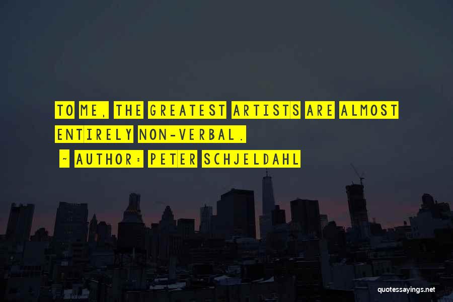Peter Schjeldahl Quotes: To Me, The Greatest Artists Are Almost Entirely Non-verbal.