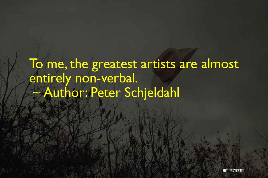 Peter Schjeldahl Quotes: To Me, The Greatest Artists Are Almost Entirely Non-verbal.