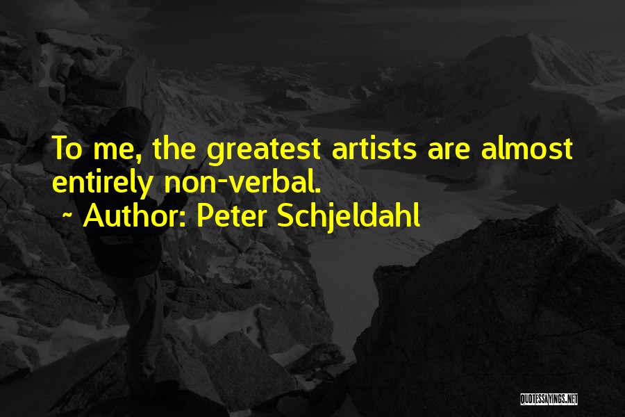 Peter Schjeldahl Quotes: To Me, The Greatest Artists Are Almost Entirely Non-verbal.