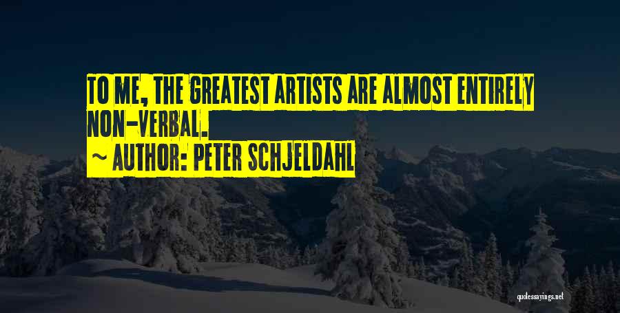 Peter Schjeldahl Quotes: To Me, The Greatest Artists Are Almost Entirely Non-verbal.
