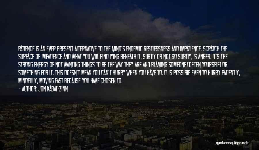Jon Kabat-Zinn Quotes: Patience Is An Ever Present Alternative To The Mind's Endemic Restlessness And Impatience. Scratch The Surface Of Impatience And What
