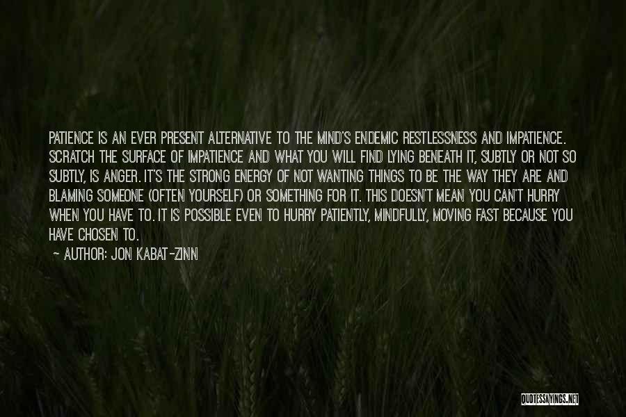 Jon Kabat-Zinn Quotes: Patience Is An Ever Present Alternative To The Mind's Endemic Restlessness And Impatience. Scratch The Surface Of Impatience And What