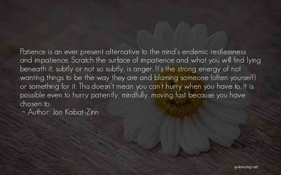 Jon Kabat-Zinn Quotes: Patience Is An Ever Present Alternative To The Mind's Endemic Restlessness And Impatience. Scratch The Surface Of Impatience And What