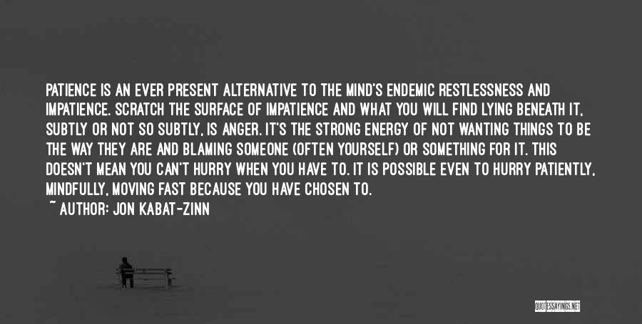 Jon Kabat-Zinn Quotes: Patience Is An Ever Present Alternative To The Mind's Endemic Restlessness And Impatience. Scratch The Surface Of Impatience And What