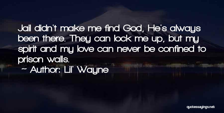 Lil' Wayne Quotes: Jail Didn't Make Me Find God, He's Always Been There. They Can Lock Me Up, But My Spirit And My