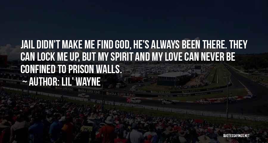 Lil' Wayne Quotes: Jail Didn't Make Me Find God, He's Always Been There. They Can Lock Me Up, But My Spirit And My