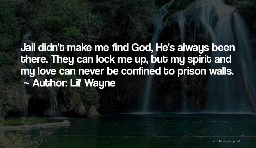 Lil' Wayne Quotes: Jail Didn't Make Me Find God, He's Always Been There. They Can Lock Me Up, But My Spirit And My