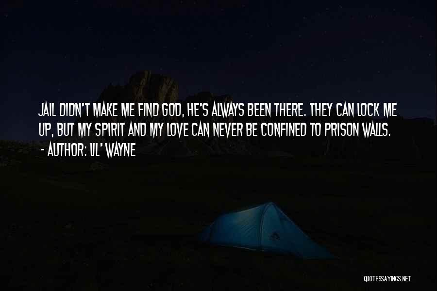 Lil' Wayne Quotes: Jail Didn't Make Me Find God, He's Always Been There. They Can Lock Me Up, But My Spirit And My