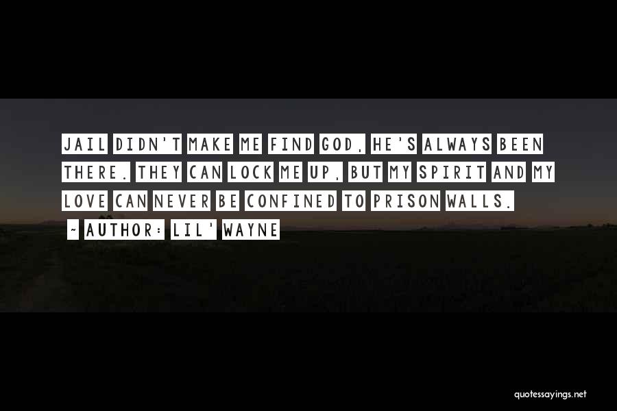 Lil' Wayne Quotes: Jail Didn't Make Me Find God, He's Always Been There. They Can Lock Me Up, But My Spirit And My