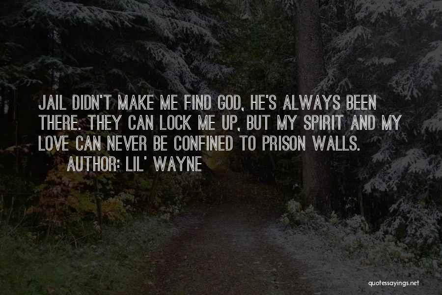 Lil' Wayne Quotes: Jail Didn't Make Me Find God, He's Always Been There. They Can Lock Me Up, But My Spirit And My