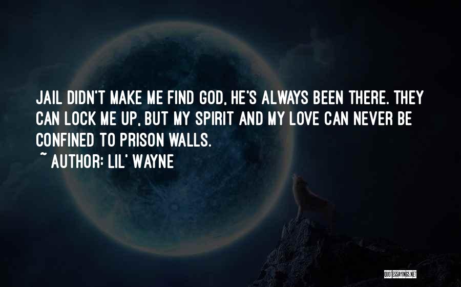 Lil' Wayne Quotes: Jail Didn't Make Me Find God, He's Always Been There. They Can Lock Me Up, But My Spirit And My