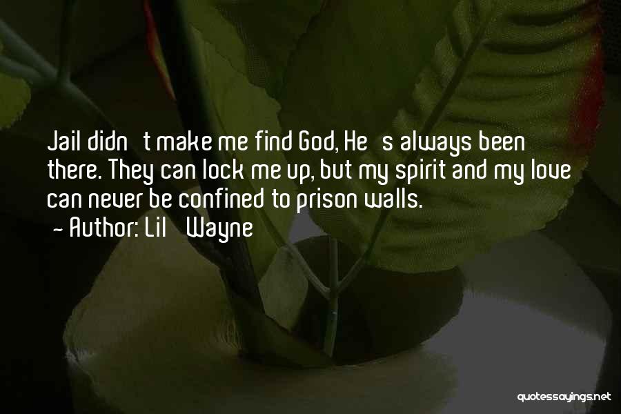 Lil' Wayne Quotes: Jail Didn't Make Me Find God, He's Always Been There. They Can Lock Me Up, But My Spirit And My