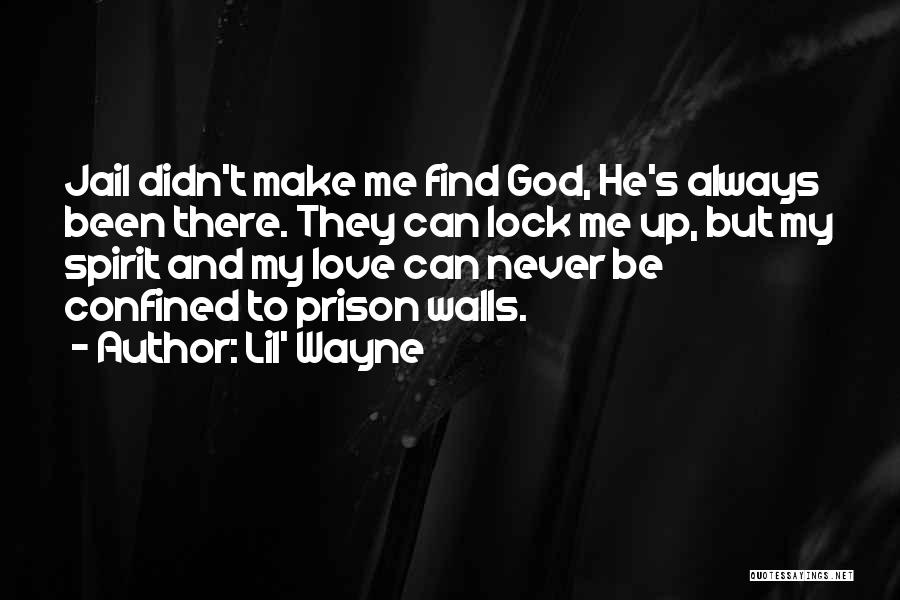 Lil' Wayne Quotes: Jail Didn't Make Me Find God, He's Always Been There. They Can Lock Me Up, But My Spirit And My