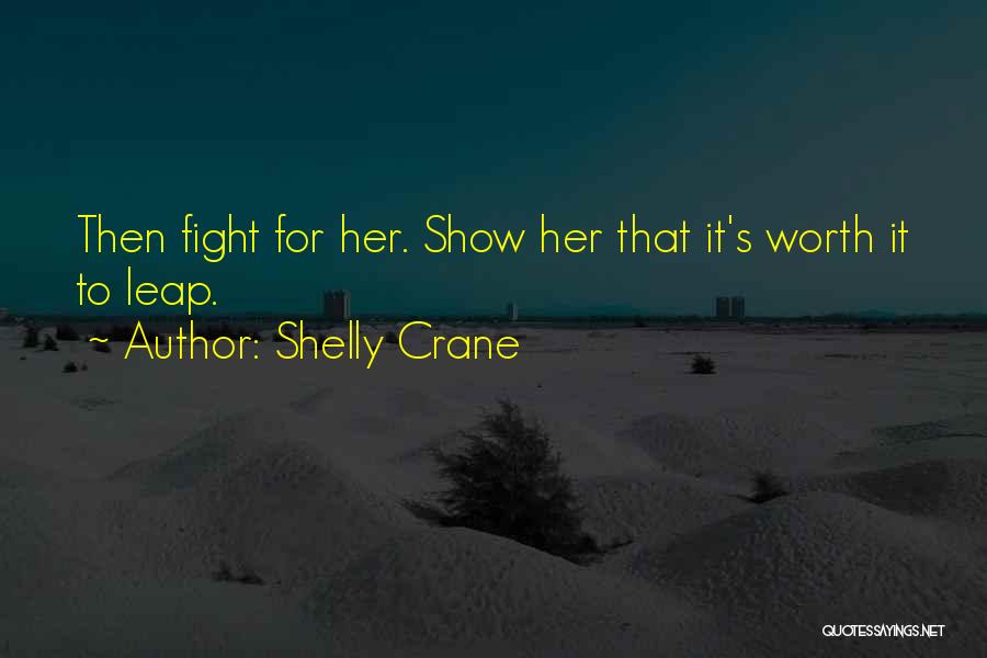 Shelly Crane Quotes: Then Fight For Her. Show Her That It's Worth It To Leap.