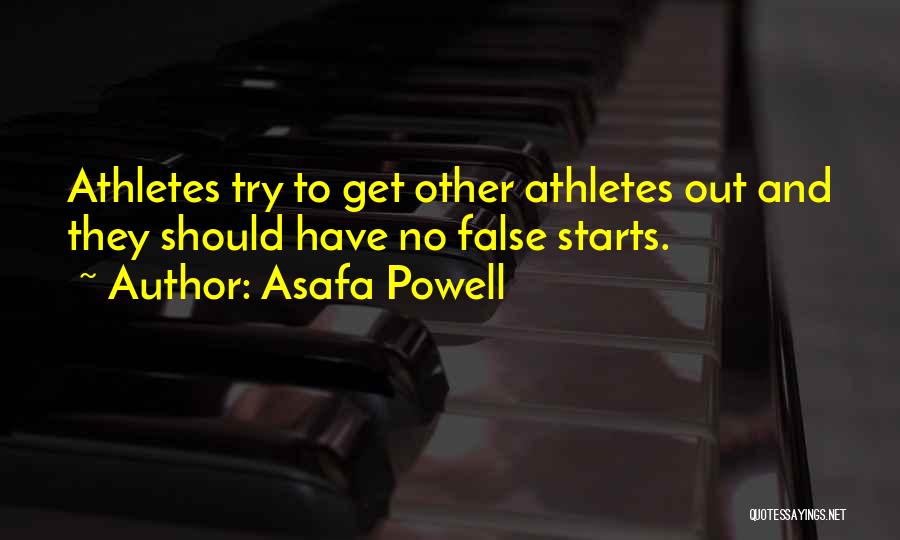 Asafa Powell Quotes: Athletes Try To Get Other Athletes Out And They Should Have No False Starts.