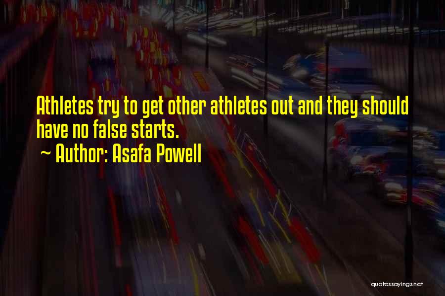Asafa Powell Quotes: Athletes Try To Get Other Athletes Out And They Should Have No False Starts.