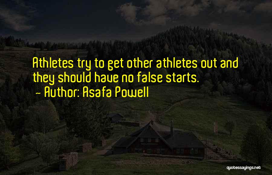 Asafa Powell Quotes: Athletes Try To Get Other Athletes Out And They Should Have No False Starts.