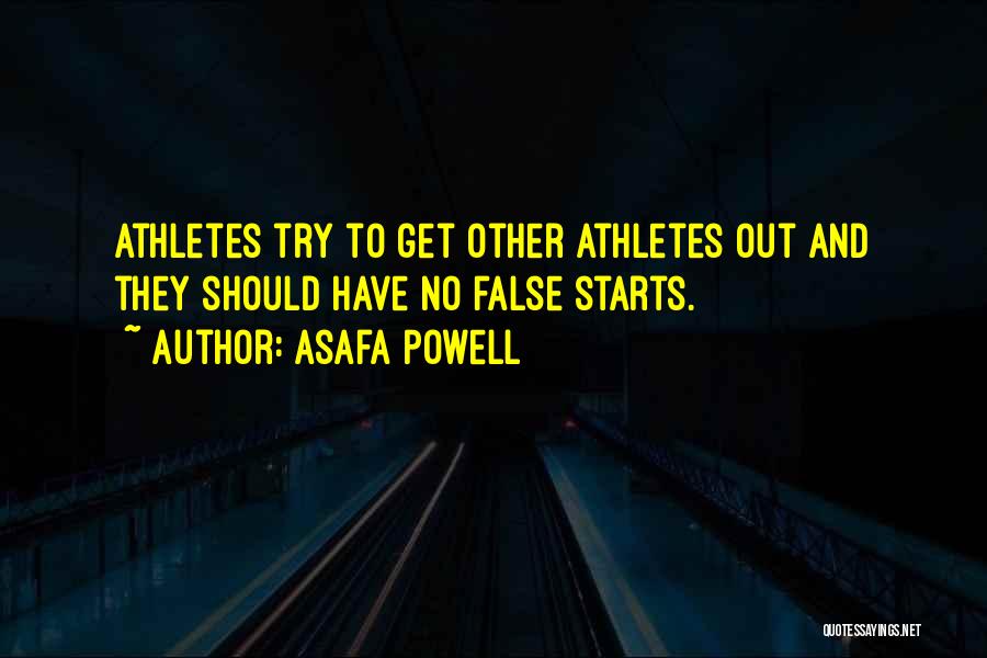 Asafa Powell Quotes: Athletes Try To Get Other Athletes Out And They Should Have No False Starts.