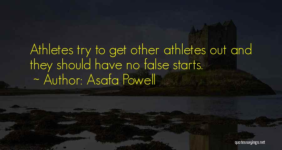 Asafa Powell Quotes: Athletes Try To Get Other Athletes Out And They Should Have No False Starts.