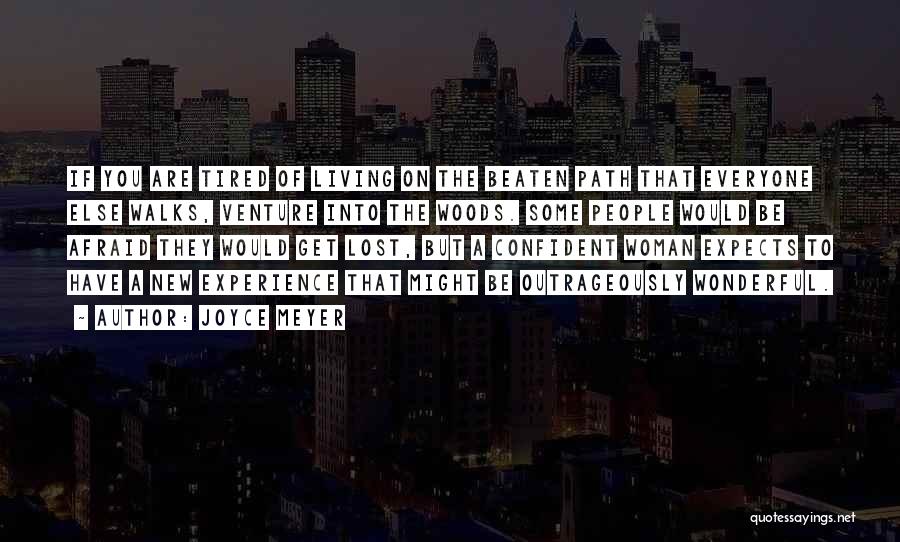 Joyce Meyer Quotes: If You Are Tired Of Living On The Beaten Path That Everyone Else Walks, Venture Into The Woods. Some People