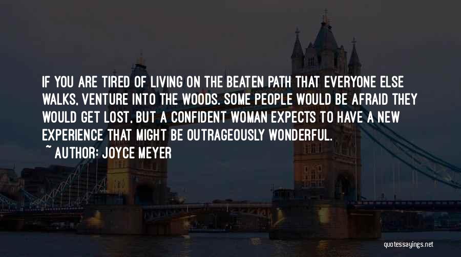 Joyce Meyer Quotes: If You Are Tired Of Living On The Beaten Path That Everyone Else Walks, Venture Into The Woods. Some People